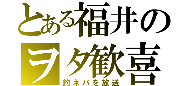 とある福井のヲタ歓喜（約ネバを放送）