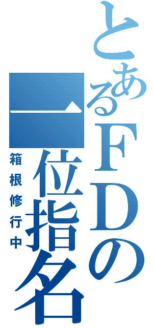 とあるＦＤの一位指名（箱根修行中）