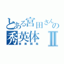 とある宮田さんの秀英体Ⅱ（事業開発）