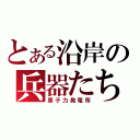 とある沿岸の兵器たち（原子力発電所）