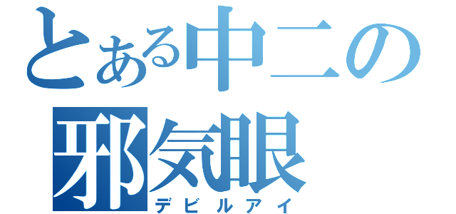 とある中二の邪気眼（デビルアイ）