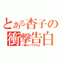 とある杏子の衝撃告白（一緒にいてやるよ）