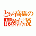 とある高橋の最強伝説（ストロング）