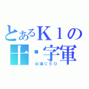 とあるＫｌの十‧字軍（ 台論ＣＳＯ）