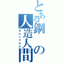 とある鋼の人造人間（ホムンクルス）