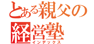 とある親父の経営塾（インデックス）