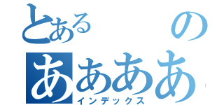 とあるのああああ（インデックス）