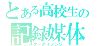 とある高校生の記録媒体（ケータイデンワ）