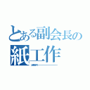 とある副会長の紙工作（シングルアクションアーミーーーーーーーーーーーーーーーーーーーーーーーーーーーーーーーーーーーーー）