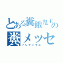 とある糞餓鬼主の糞メッセージ（インデックス）