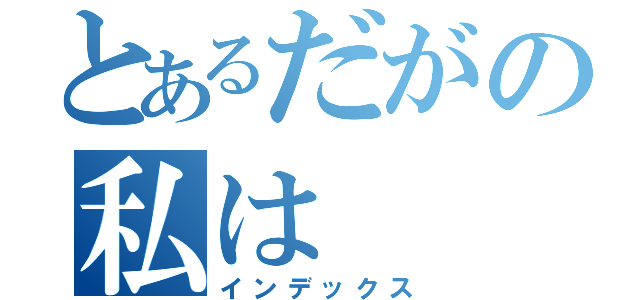 とあるだがの私は（インデックス）