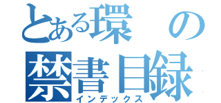 とある環の禁書目録（インデックス）