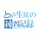 とある生徒の練習記録（プレイリスト）