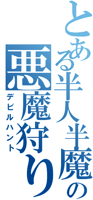 とある半人半魔の悪魔狩りⅡ（デビルハント）