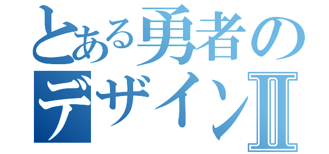 とある勇者のデザインクエストⅡ（）