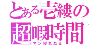 とある壱縷の超暇時間（マジ寝れねぇ）