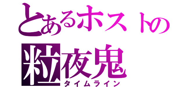 とあるホストの粒夜鬼（タイムライン）