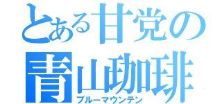 とある甘党の青山珈琲（ブルーマウンテン）