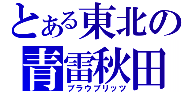 とある東北の青雷秋田（ブラウブリッツ）