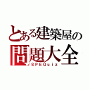 とある建築屋の問題大全（ＳＰＥＱｕｉｚ）