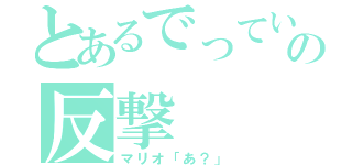 とあるでっていうの反撃（マリオ「あ？」）