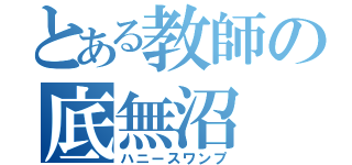 とある教師の底無沼（ハニースワンプ）