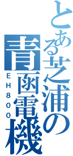 とある芝浦の青函電機（ＥＨ８００）