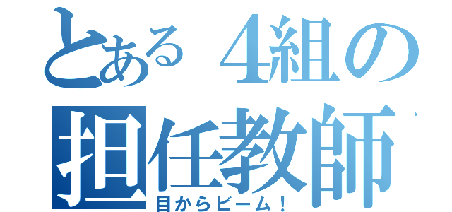 とある４組の担任教師（目からビーム！）