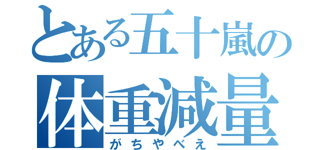 とある五十嵐の体重減量（がちやべえ）