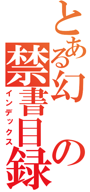 とある幻の禁書目録（インデックス）