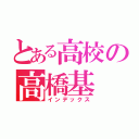 とある高校の高橋基（インデックス）