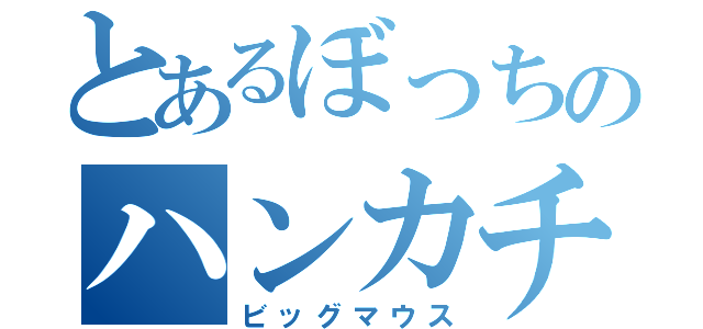 とあるぼっちのハンカチ王子（ビッグマウス）