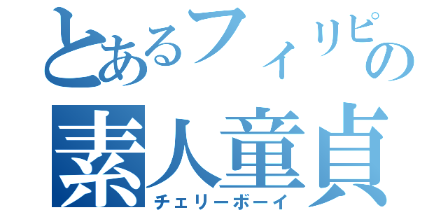 とあるフィリピンの素人童貞（チェリーボーイ）