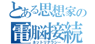 とある思想家の電脳接続能力（ネットリテラシー）