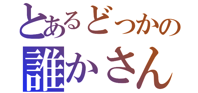 とあるどっかの誰かさん（）