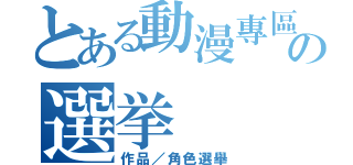 とある動漫專區の選挙（作品／角色選舉）