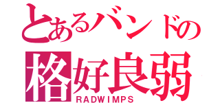 とあるバンドの格好良弱虫（ＲＡＤＷＩＭＰＳ ）