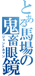 とある馬場の鬼畜眼鏡（ジェントルマン）