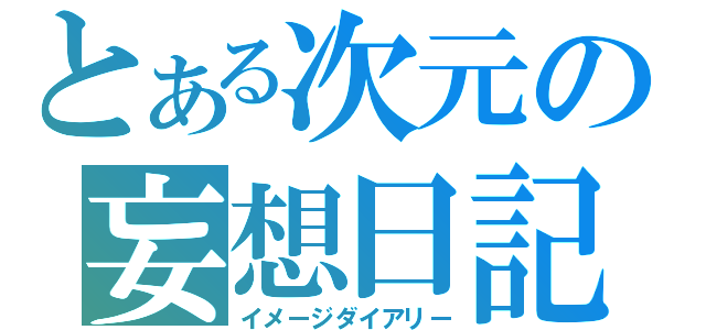 とある次元の妄想日記（イメージダイアリー）