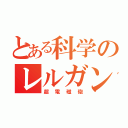 とある科学のレルガン（超電磁砲）