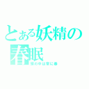 とある妖精の春眠（頭の中は常に春）