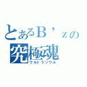 とあるＢ\'ｚの究極魂（ウルトラソウル）