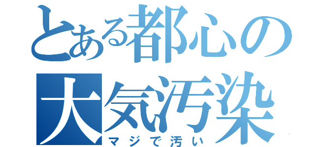 とある都心の大気汚染（マジで汚い）