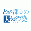 とある都心の大気汚染（マジで汚い）