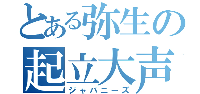 とある弥生の起立大声（ジャパニーズ）