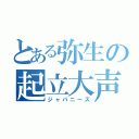 とある弥生の起立大声（ジャパニーズ）