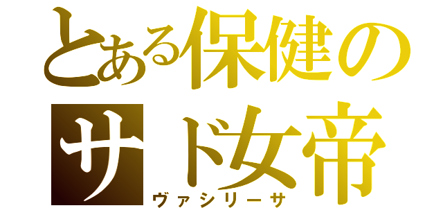 とある保健のサド女帝（ヴァシリーサ）