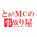 とあるＭＣの事故り屋（アクシデンター）