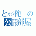 とある俺の公開部屋（マイページ）