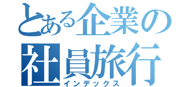 とある企業の社員旅行（インデックス）